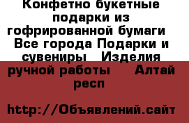 Конфетно-букетные подарки из гофрированной бумаги - Все города Подарки и сувениры » Изделия ручной работы   . Алтай респ.